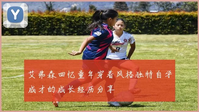艾弗森回忆童年穿着风格独特自学成才的成长经历分享