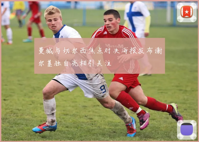 曼城与切尔西焦点对决海报发布谢尔基独自亮相引关注