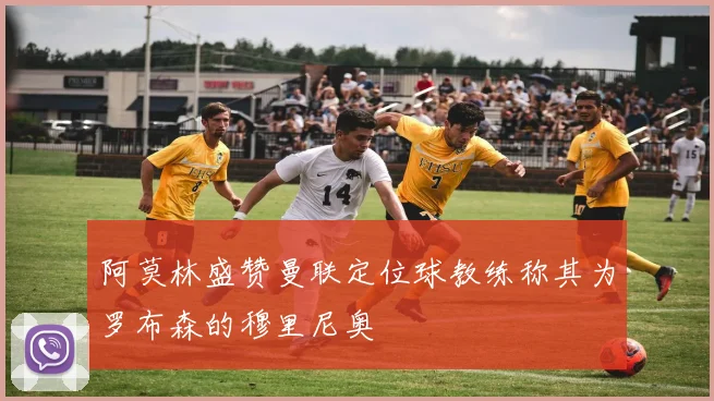 阿莫林盛赞曼联定位球教练称其为罗布森的穆里尼奥