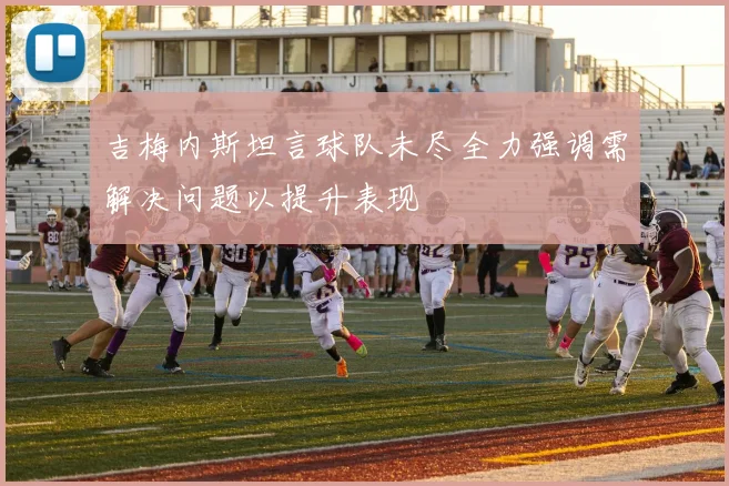 吉梅内斯坦言球队未尽全力强调需解决问题以提升表现